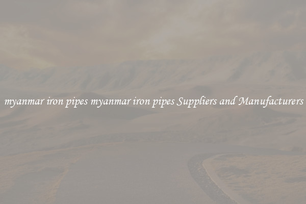 myanmar iron pipes myanmar iron pipes Suppliers and Manufacturers