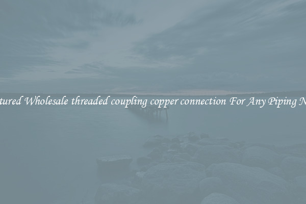 Featured Wholesale threaded coupling copper connection For Any Piping Needs