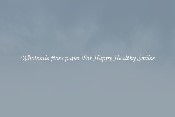 Wholesale floss paper For Happy Healthy Smiles