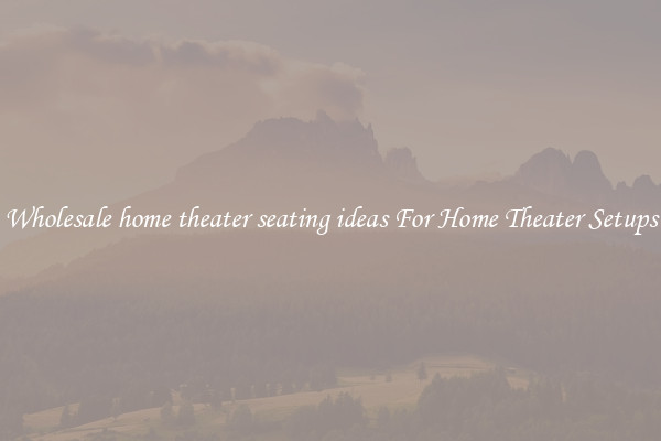 Wholesale home theater seating ideas For Home Theater Setups
