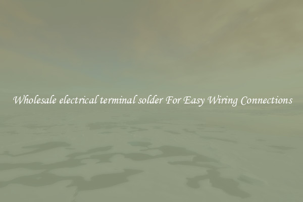 Wholesale electrical terminal solder For Easy Wiring Connections