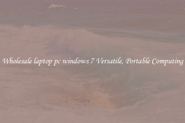 Wholesale laptop pc windows 7 Versatile, Portable Computing