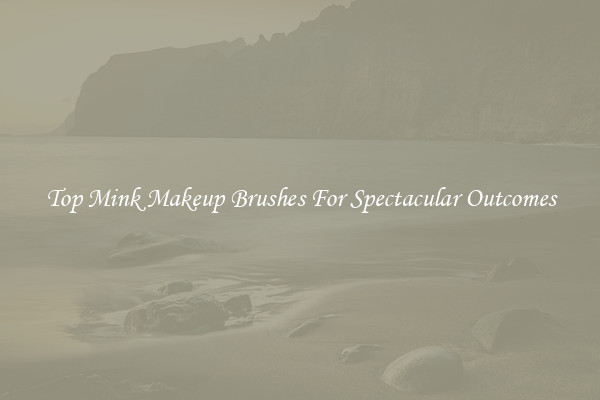 Top Mink Makeup Brushes For Spectacular Outcomes