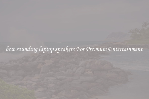 best sounding laptop speakers For Premium Entertainment 