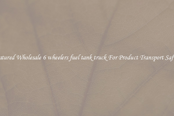 Featured Wholesale 6 wheelers fuel tank truck For Product Transport Safety 