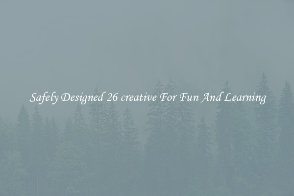 Safely Designed 26 creative For Fun And Learning