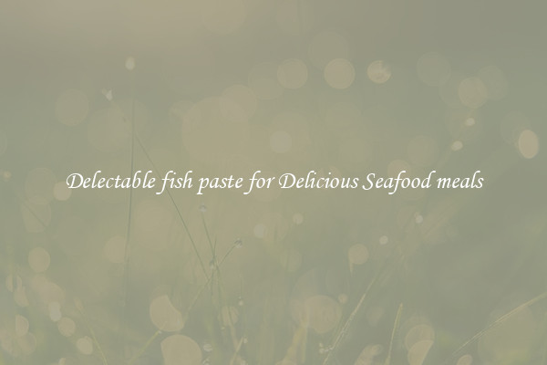Delectable fish paste for Delicious Seafood meals