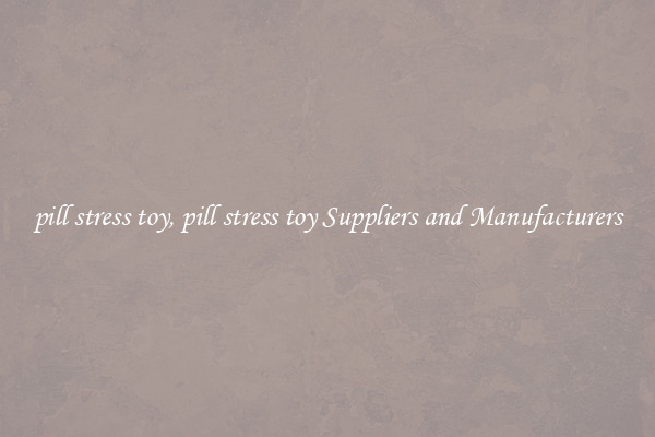 pill stress toy, pill stress toy Suppliers and Manufacturers