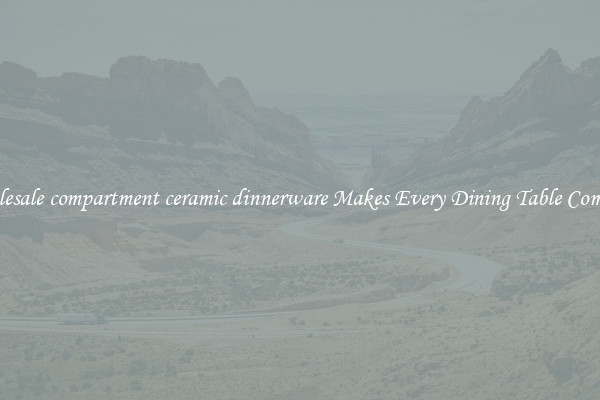 Wholesale compartment ceramic dinnerware Makes Every Dining Table Complete