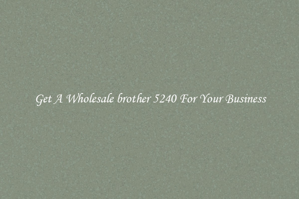 Get A Wholesale brother 5240 For Your Business