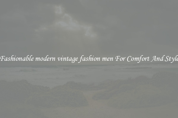 Fashionable modern vintage fashion men For Comfort And Style