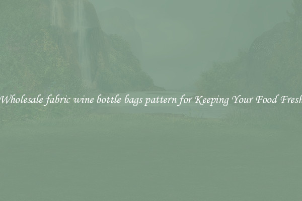 Wholesale fabric wine bottle bags pattern for Keeping Your Food Fresh