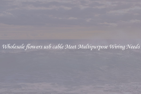Wholesale flowers usb cable Meet Multipurpose Wiring Needs