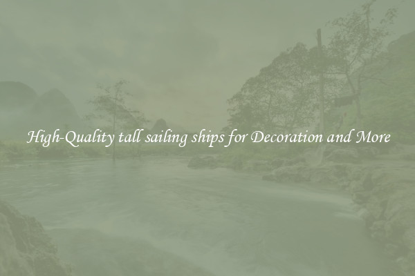 High-Quality tall sailing ships for Decoration and More