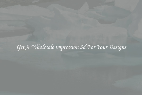 Get A Wholesale impression 3d For Your Designs