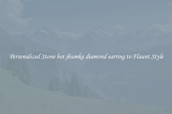 Personalized Stone hot jhumka diamond earring to Flaunt Style