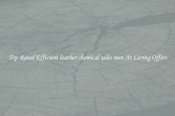 Top Rated Efficient leather chemical sales men At Luring Offers
