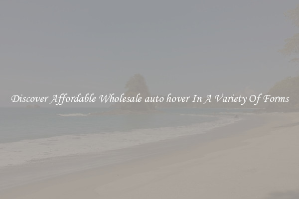 Discover Affordable Wholesale auto hover In A Variety Of Forms
