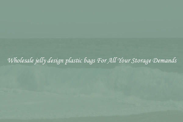 Wholesale jelly design plastic bags For All Your Storage Demands