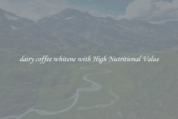dairy coffee whitene with High Nutritional Value