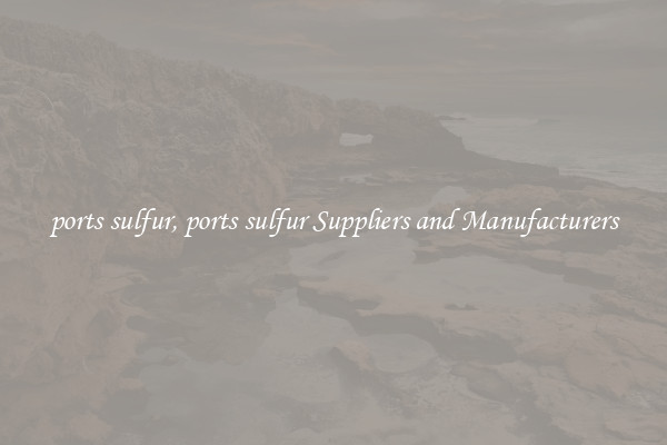 ports sulfur, ports sulfur Suppliers and Manufacturers