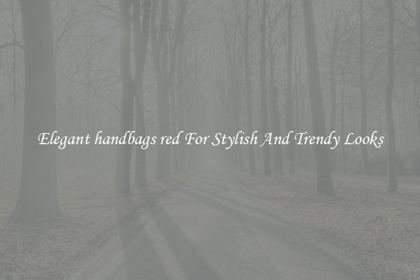 Elegant handbags red For Stylish And Trendy Looks
