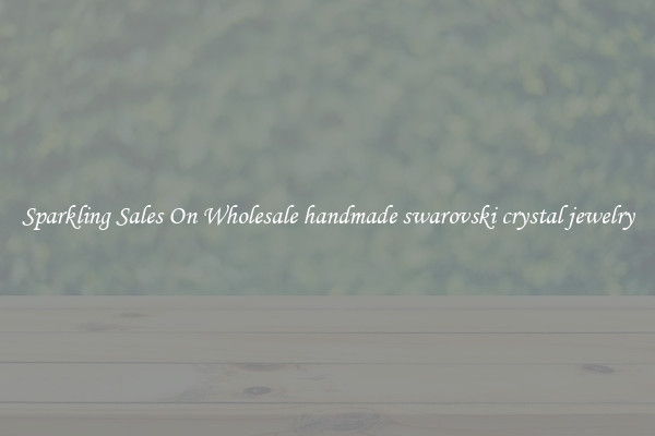 Sparkling Sales On Wholesale handmade swarovski crystal jewelry