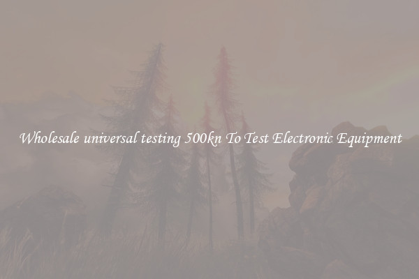Wholesale universal testing 500kn To Test Electronic Equipment
