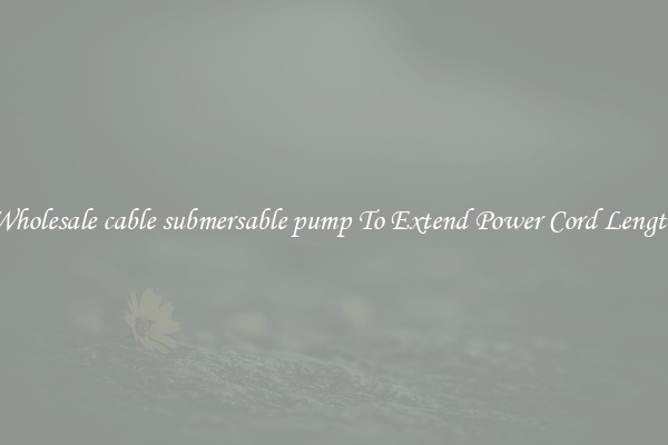 Wholesale cable submersable pump To Extend Power Cord Length
