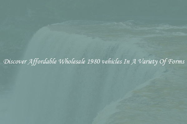 Discover Affordable Wholesale 1980 vehicles In A Variety Of Forms