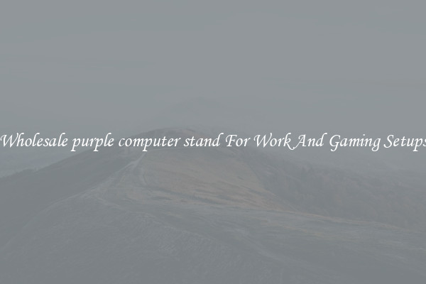 Wholesale purple computer stand For Work And Gaming Setups