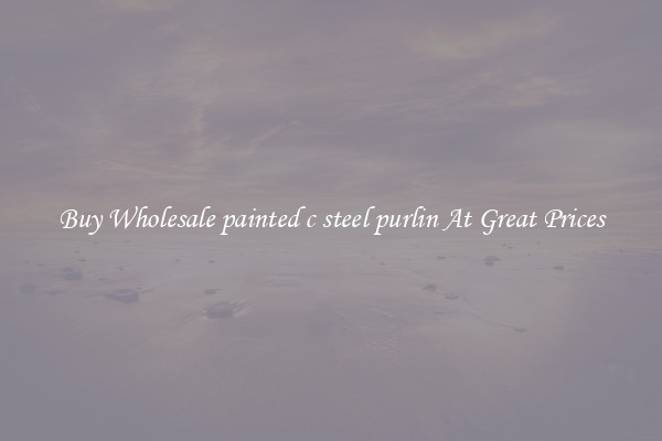 Buy Wholesale painted c steel purlin At Great Prices