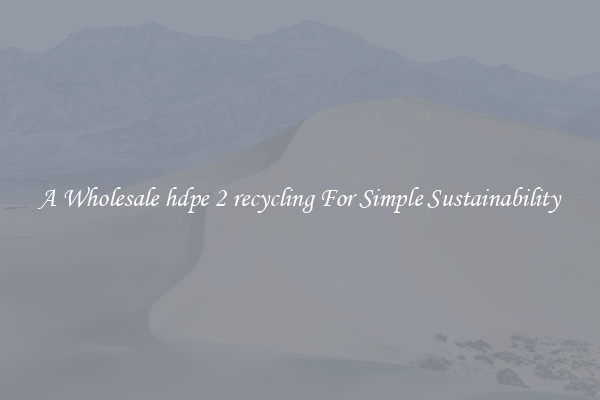 A Wholesale hdpe 2 recycling For Simple Sustainability 