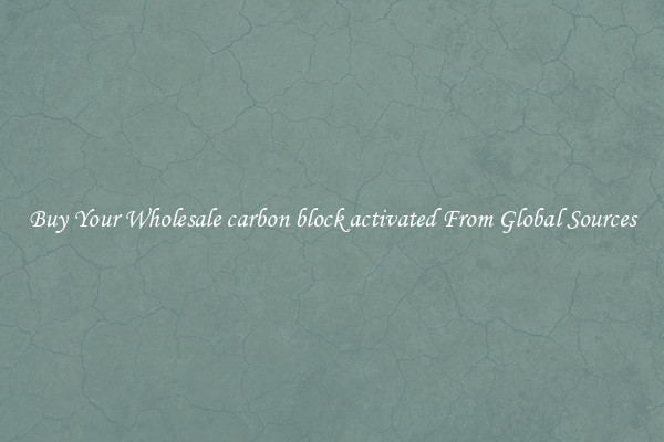 Buy Your Wholesale carbon block activated From Global Sources