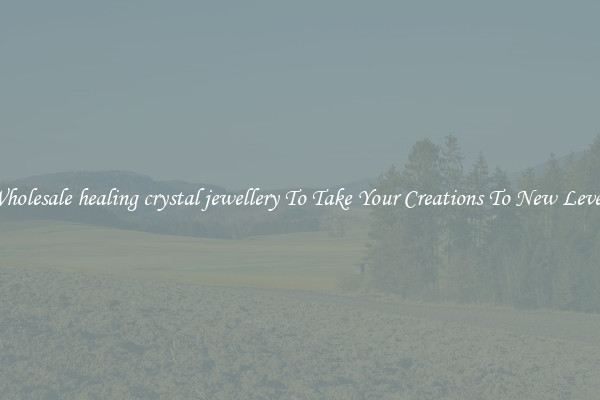 Wholesale healing crystal jewellery To Take Your Creations To New Levels