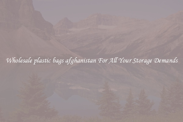 Wholesale plastic bags afghanistan For All Your Storage Demands