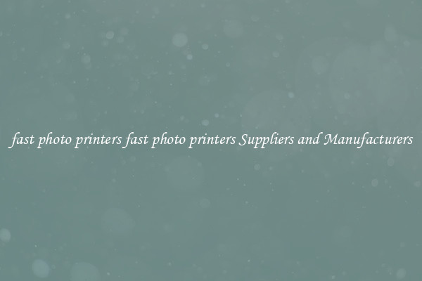 fast photo printers fast photo printers Suppliers and Manufacturers