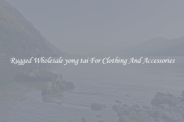 Rugged Wholesale yong tai For Clothing And Accessories