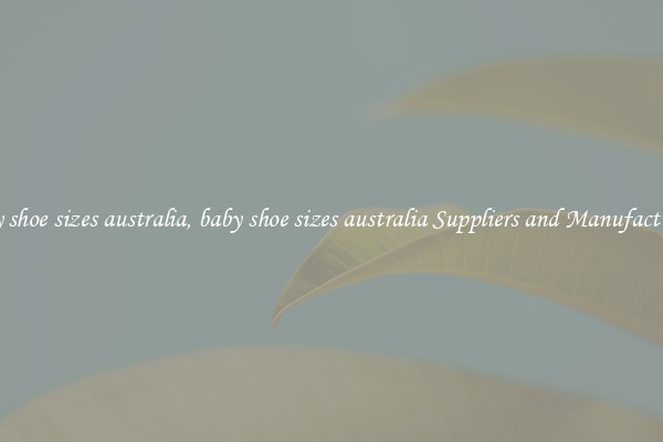 baby shoe sizes australia, baby shoe sizes australia Suppliers and Manufacturers