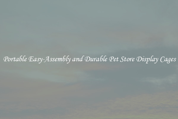 Portable Easy-Assembly and Durable Pet Store Display Cages
