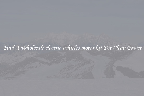 Find A Wholesale electric vehicles motor kit For Clean Power